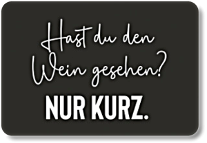 Hast du den Wein gesehen...