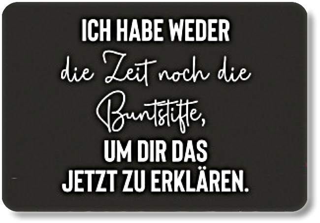 ICH HABE WEDER.....