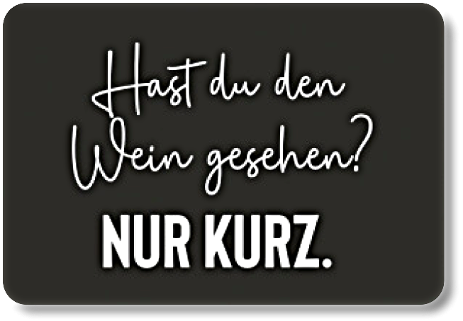 Hast du den Wein gesehen...